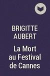 Brigitte Aubert - La Mort au Festival de Cannes