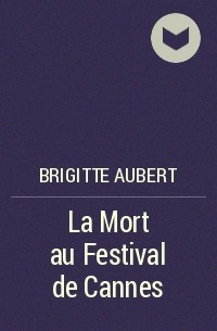 Brigitte Aubert - La Mort au Festival de Cannes