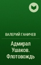 Валерий Ганичев - Адмирал Ушаков. Флотовождь