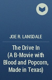 Joe R. Lansdale - The Drive In (A B-Movie with Blood and Popcorn, Made in Texas)
