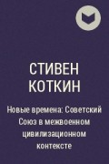 Стивен Коткин - Новые времена: Советский Союз в межвоенном цивилизационном контексте