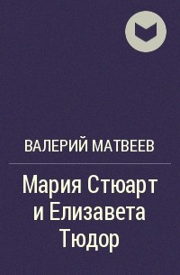 Валерий Матвеев - Мария Стюарт и Елизавета Тюдор