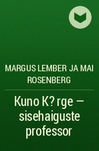 Margus Lember Ja Mai Rosenberg - Kuno K?rge – sisehaiguste professor