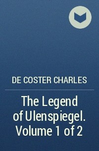 Шарль де Костер - The Legend of Ulenspiegel. Volume 1 of 2