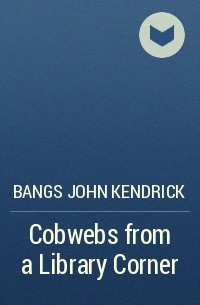 Джон Бангз - Cobwebs from a Library Corner