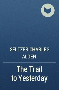 Чарльз Сельцер - The Trail to Yesterday