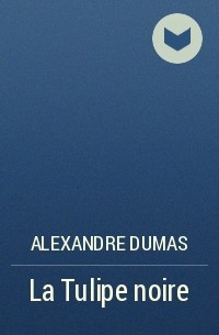 Alexandre Dumas - La Tulipe noire
