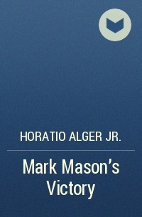 Горацио Олджер - Mark Mason's Victory