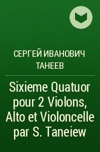 Сергей Танеев - Sixieme Quatuor  pour 2 Violons, Alto et Violoncelle par S. Taneiew