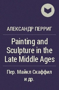 Александр Перриг - Painting and Sculpture in the Late Middle Ages