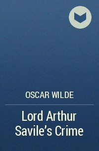 Oscar Wilde - Lord Arthur Savile’s Crime