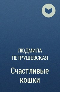 Счастливые произведения. Петрушевская счастливые кошки. Людмила Петрушевская счастливые кошки. Дмитрий Быков Людмила Петрушевская. Произведения со счастливым концом.