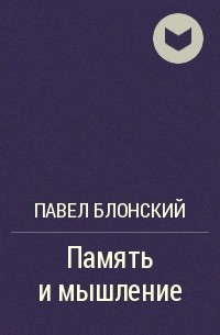 Блонский память. Память и мышление Блонский п.п. Павел Блонский книга. «Память и мышление» (1935) Блонский. «Память и мышление» ,kjycrbq rybuf.