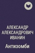 Александр Александрович Иванин - Антизомби