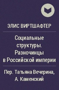 Элис Виртшафтер - Социальные структуры. Разночинцы в Российской империи