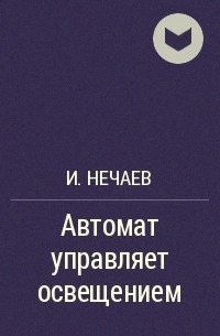 И. Нечаев - Автомат управляет освещением