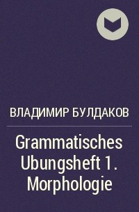 Владимир Булдаков - Grammatisches Ubungsheft 1. Morphologie