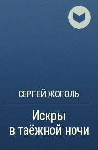 Сергей Жоголь - Искры в таёжной ночи