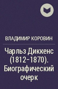 Владимир Коровин - Чарльз Диккенс (1812-1870). Биографический очерк