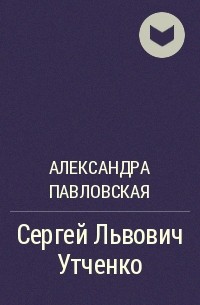 Александра Павловская - Сергей Львович Утченко