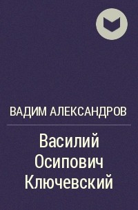 Вадим Александров - Василий Осипович Ключевский