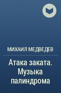 Михаил Медведев - Атака заката. Музыка палиндрома
