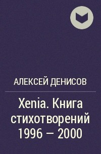 Алексей Денисов - Xenia. Книга стихотворений 1996 - 2000