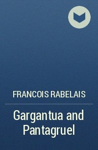 Francois Rabelais - Gargantua and Pantagruel