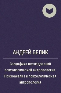 Андрей Белик - Специфика исследований психологической антропологии. Психоанализ и психологическая антропология