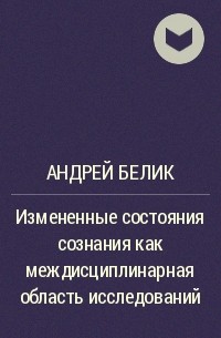 Андрей Белик - Измененные состояния сознания как междисциплинарная область исследований