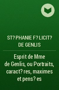 Стефани Фелисите де Жанлис - Esprit de Mme de Genlis, ou Portraits, caract?res, maximes et pens?es