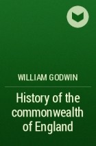 William Godwin - History of the commonwealth of England