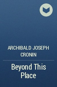 Archibald Joseph Cronin - Beyond This Place