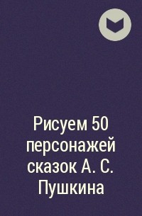 Автор не указан - Рисуем 50 персонажей сказок А. С. Пушкина