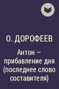 О. Дорофеев - Антон - прибавление дня (последнее слово составителя)