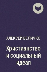 Алексей Величко - Христианство и социальный идеал