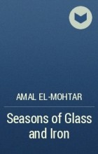 Amal El-Mohtar - Seasons of Glass and Iron