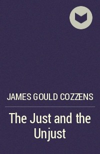 James Gould Cozzens - The Just and the Unjust