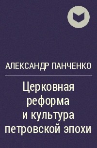 Александр Панченко - Церковная реформа и культура петровской эпохи