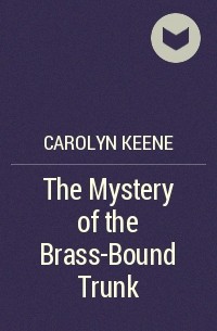 Carolyn Keene - The Mystery of the Brass-Bound Trunk