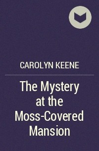 Carolyn Keene - The Mystery at the Moss-Covered Mansion
