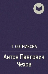 Т. Сотникова - Антон Павлович Чехов