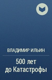 Владимир Ильин - 500 лет до Катастрофы