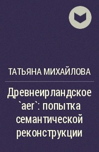 Татьяна Михайлова - Древнеирландское `aer`: попытка семантической реконструкции