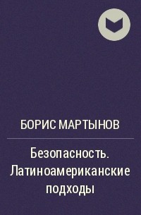 Борис Мартынов - Безопасность. Латиноамериканские подходы