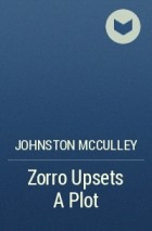 Johnston McCulley - Zorro Upsets A Plot