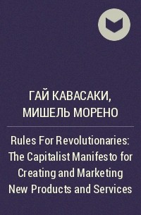  - Rules For Revolutionaries: The Capitalist Manifesto for Creating and Marketing New Products and Services