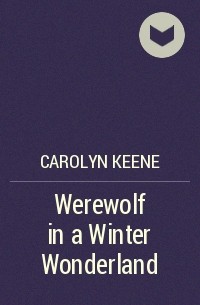 Carolyn Keene - Werewolf in a Winter Wonderland