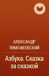 Александр Тимофеевский - Азбука. Сказка за сказкой