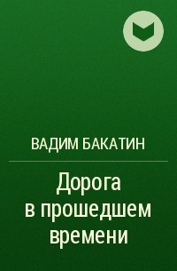 Вадим Бакатин - Дорога в прошедшем времени
